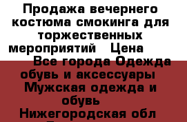 Продажа вечернего костюма смокинга для торжественных мероприятий › Цена ­ 10 000 - Все города Одежда, обувь и аксессуары » Мужская одежда и обувь   . Нижегородская обл.,Дзержинск г.
